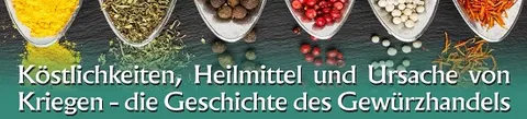 Köstlichkeiten, Heilmittel und Ursache von Kriegen - die Geschichte des Gewürzhandels